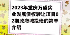 2023年重庆万盛实业发展债权转让项目02期政府城投债的简单介绍