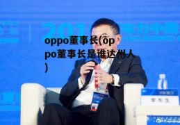 oppo董事长(oppo董事长是谁达州人)