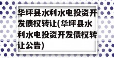 华坪县水利水电投资开发债权转让(华坪县水利水电投资开发债权转让公告)