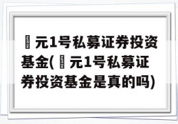 璟元1号私募证券投资基金(璟元1号私募证券投资基金是真的吗)