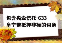 包含央企信托-633阜宁带抵押非标的词条