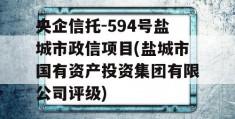 央企信托-594号盐城市政信项目(盐城市国有资产投资集团有限公司评级)