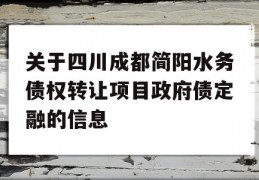 关于四川成都简阳水务债权转让项目政府债定融的信息