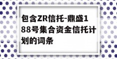 包含ZR信托-鼎盛188号集合资金信托计划的词条