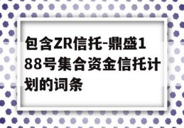 包含ZR信托-鼎盛188号集合资金信托计划的词条