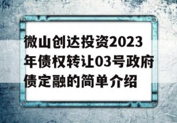 微山创达投资2023年债权转让03号政府债定融的简单介绍