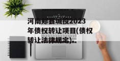 河南郏县城投2023年债权转让项目(债权转让法律规定)