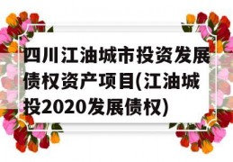 四川江油城市投资发展债权资产项目(江油城投2020发展债权)