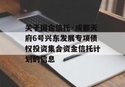 关于国企信托·成都天府6号兴东发展专项债权投资集合资金信托计划的信息