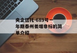 央企信托-689号一年期泰州姜堰非标的简单介绍