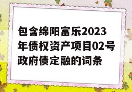 包含绵阳富乐2023年债权资产项目02号政府债定融的词条