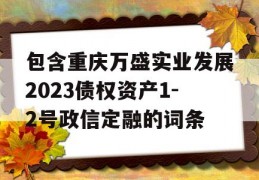 包含重庆万盛实业发展2023债权资产1-2号政信定融的词条