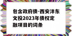 包含政府债-西安沣东文投2023年债权定融项目的词条