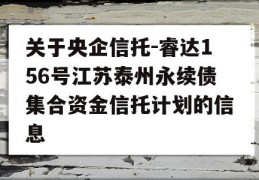 关于央企信托-睿达156号江苏泰州永续债集合资金信托计划的信息