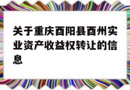 关于重庆酉阳县酉州实业资产收益权转让的信息