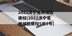 2022济宁兖州城投债权(2022济宁兖州城投债权5号9号)