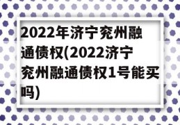 2022年济宁兖州融通债权(2022济宁兖州融通债权1号能买吗)