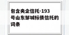 包含央企信托-193号山东邹城标债信托的词条