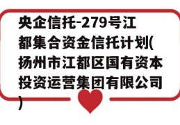 央企信托-279号江都集合资金信托计划(扬州市江都区国有资本投资运营集团有限公司)