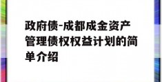 政府债-成都成金资产管理债权权益计划的简单介绍