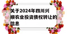 关于2024年四川兴顺农业投资债权转让的信息