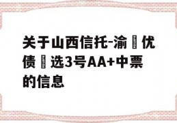 关于山西信托-渝‮优债‬选3号AA+中票的信息