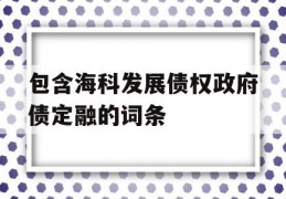 包含海科发展债权政府债定融的词条