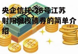 央企信托-26号江苏射阳城投债券的简单介绍