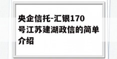 央企信托-汇银170号江苏建湖政信的简单介绍