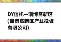 DY信托—淄博高新区(淄博高新区产业投资有限公司)