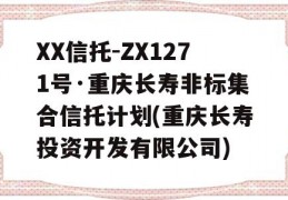 XX信托-ZX1271号·重庆长寿非标集合信托计划(重庆长寿投资开发有限公司)