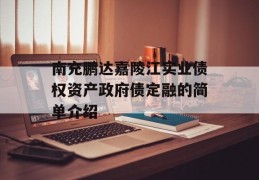 南充鹏达嘉陵江实业债权资产政府债定融的简单介绍