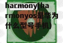 harmony(harmonyos是华为什么型号手机)