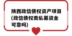 陕西政信债权资产项目(政信债权类私募资金可靠吗)