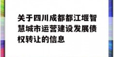 关于四川成都都江堰智慧城市运营建设发展债权转让的信息