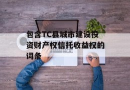 包含TC县城市建设投资财产权信托收益权的词条