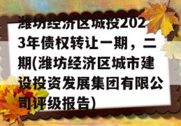 潍坊经济区城投2023年债权转让一期，二期(潍坊经济区城市建设投资发展集团有限公司评级报告)