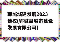 郓城城建发展2023债权(郓城县城市建设发展有限公司)