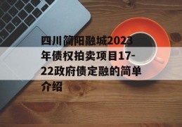 四川简阳融城2023年债权拍卖项目17-22政府债定融的简单介绍