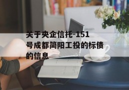 关于央企信托-151号成都简阳工投的标债的信息