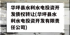 华坪县水利水电投资开发债权转让(华坪县水利水电投资开发有限责任公司)