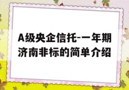 A级央企信托-一年期济南非标的简单介绍