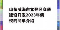 山东威海市文登区交通建设开发2023年债权的简单介绍