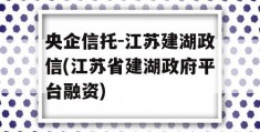 央企信托-江苏建湖政信(江苏省建湖政府平台融资)