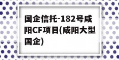 国企信托-182号咸阳CF项目(咸阳大型国企)