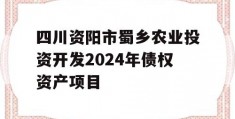 四川资阳市蜀乡农业投资开发2024年债权资产项目