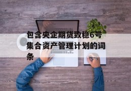 包含央企期货致稳6号集合资产管理计划的词条