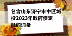 包含山东济宁市中区城投2023年政府债定融的词条