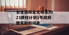 包含洛阳金元明清2023债权计划1号政府债定融的词条