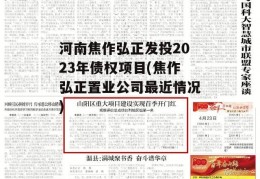 河南焦作弘正发投2023年债权项目(焦作弘正置业公司最近情况)